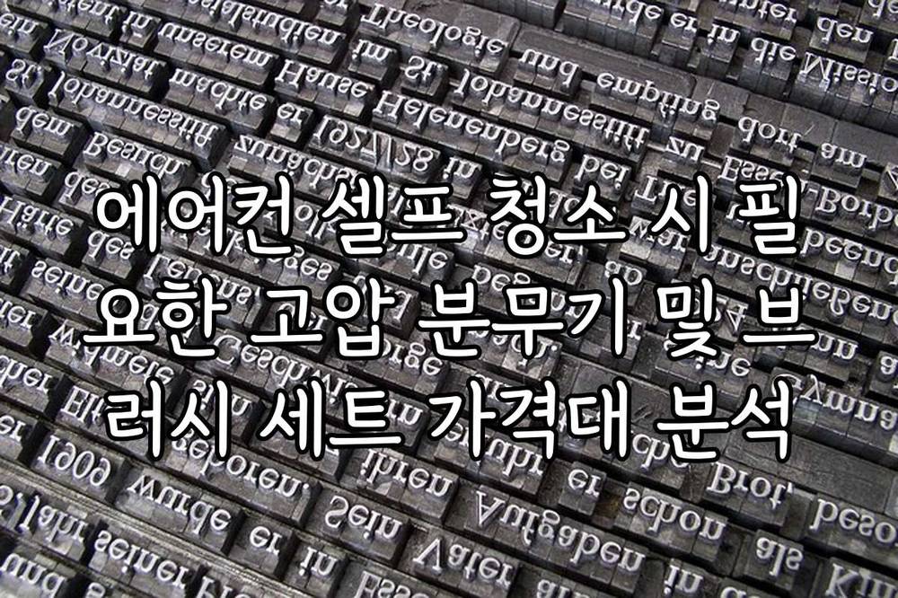 에어컨 셀프 청소 시 필요한 고압 분무기 및 브러시 세트 가격대 분석
