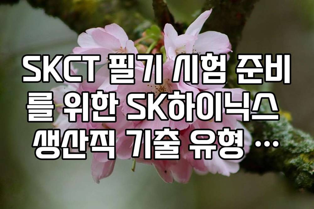 SKCT 필기 시험 준비를 위한 SK하이닉스 생산직 기출 유형 정리