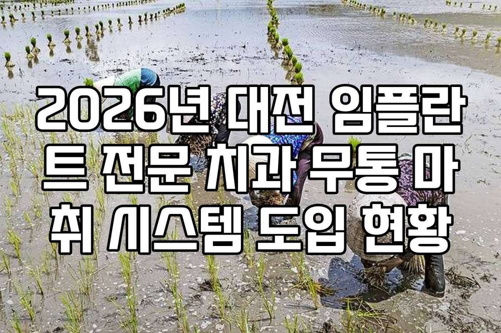 2026년 대전 임플란트 전문 치과 무통 마취 시스템 도입 현황