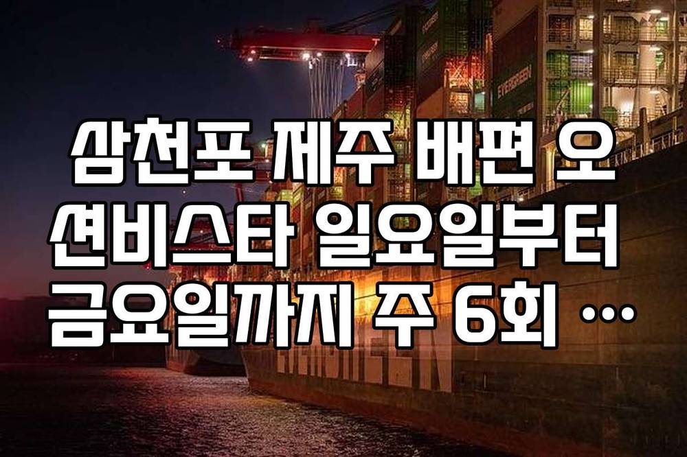 삼천포 제주 배편 오션비스타 일요일부터 금요일까지 주 6회 운항 스케줄
