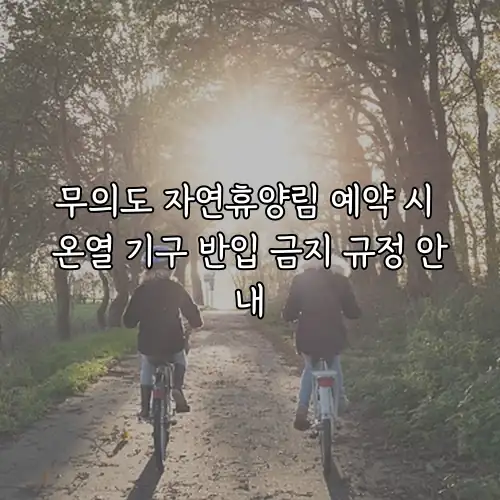 무의도 자연휴양림 예약 시 온열 기구 반입 금지 규정 안내