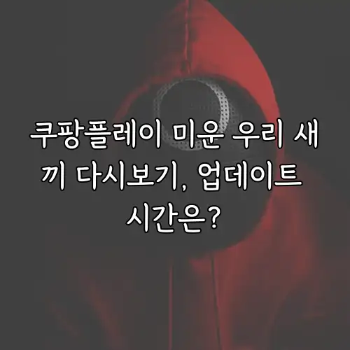 쿠팡플레이 미운 우리 새끼 다시보기, 업데이트 시간은?