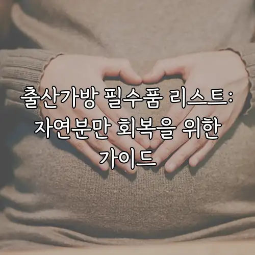 출산가방 필수품 리스트: 자연분만 회복을 위한 가이드