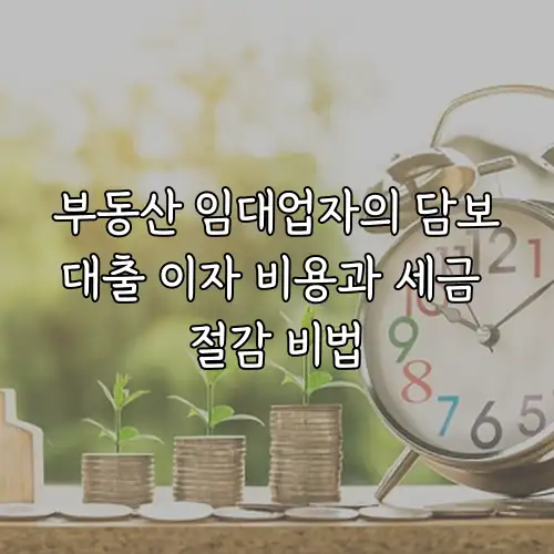 부동산 임대업자의 담보대출 이자 비용과 세금 절감 비법