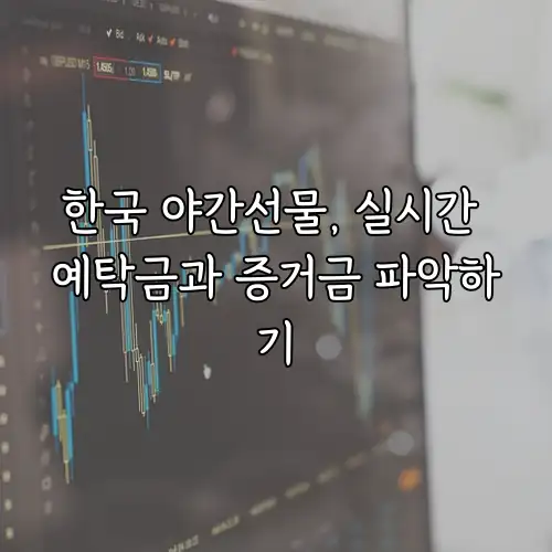 한국 야간선물, 실시간 예탁금과 증거금 파악하기