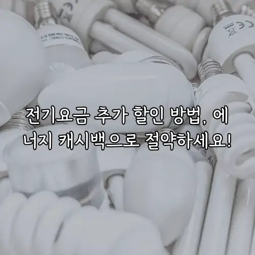 전기요금 추가 할인 방법, 에너지 캐시백으로 절약하세요!