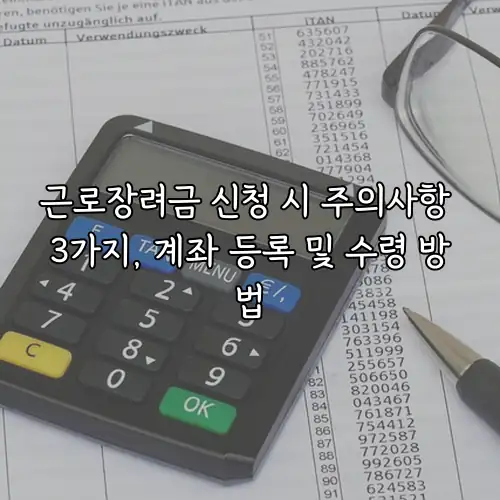근로장려금 신청 시 주의사항 3가지, 계좌 등록 및 수령 방법