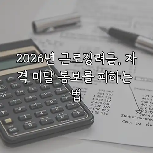 2026년 근로장려금, 자격 미달 통보를 피하는 법