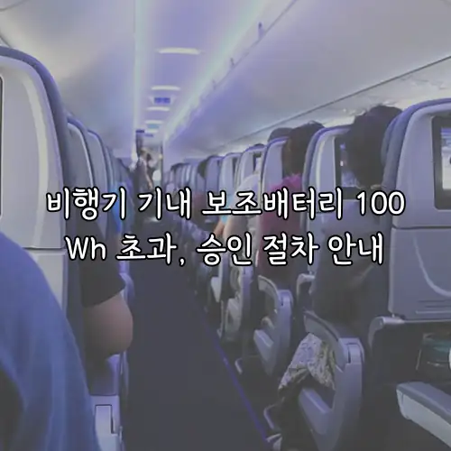 비행기 기내 보조배터리 100Wh 초과, 승인 절차 안내