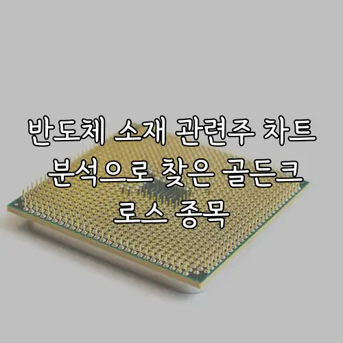 반도체 소재 관련주 차트 분석으로 찾은 골든크로스 종목