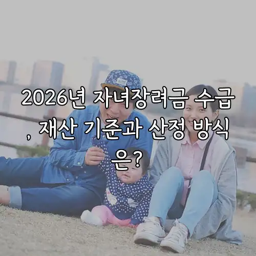 2026년 자녀장려금 수급, 재산 기준과 산정 방식은?