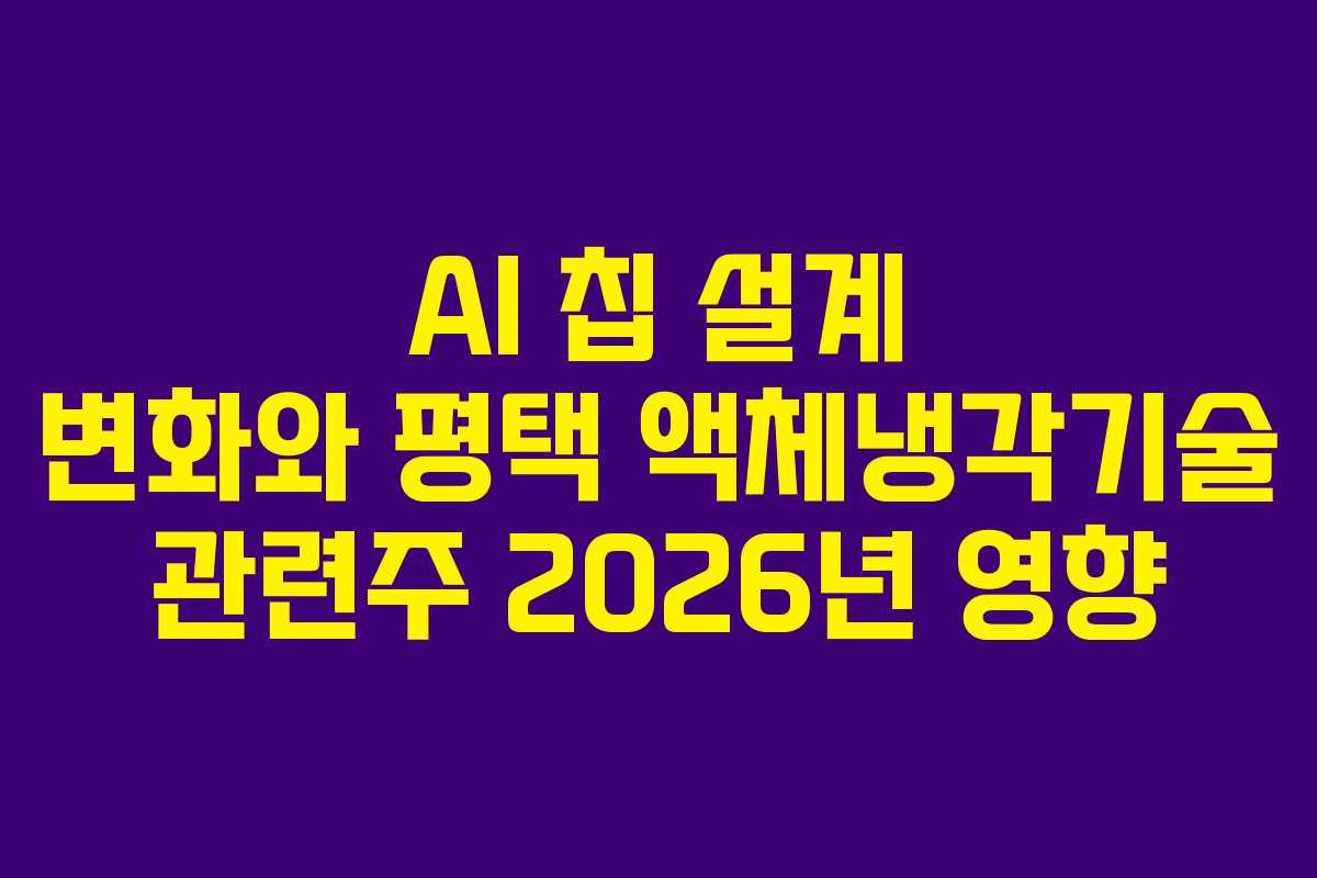 AI 칩 설계 변화와 평택 액체냉각기술 관련주 2026년 영향