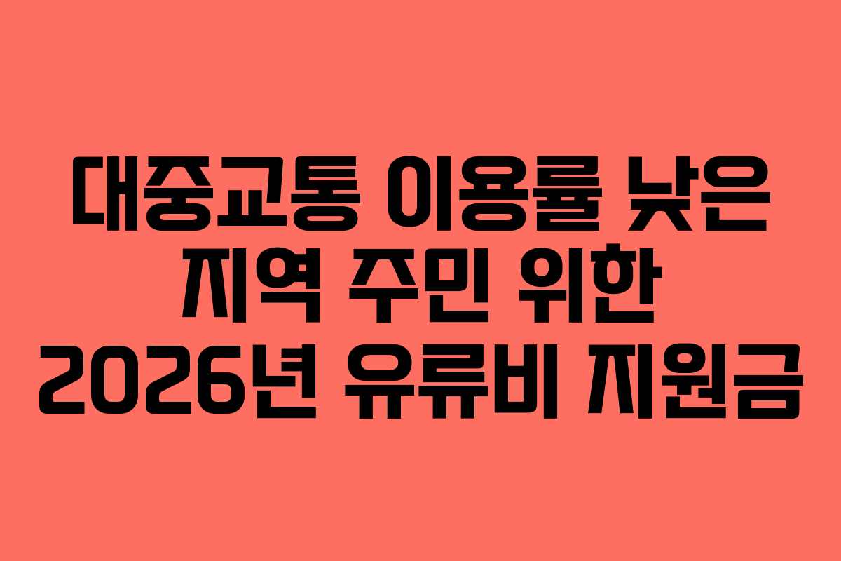 대중교통 이용률 낮은 지역 주민 위한 2026년 유류비 지원금