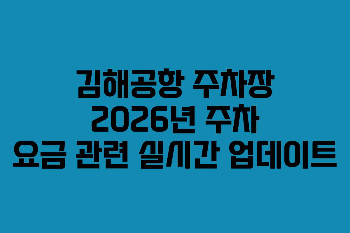 김해공항 주차장 2026년 주차 요금 관련 실시간 업데이트