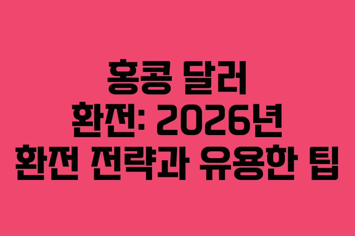홍콩 달러 환전: 2026년 환전 전략과 유용한 팁