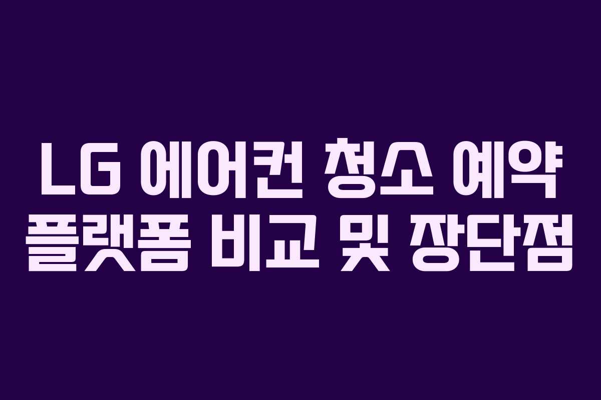 LG 에어컨 청소 예약 플랫폼 비교 및 장단점