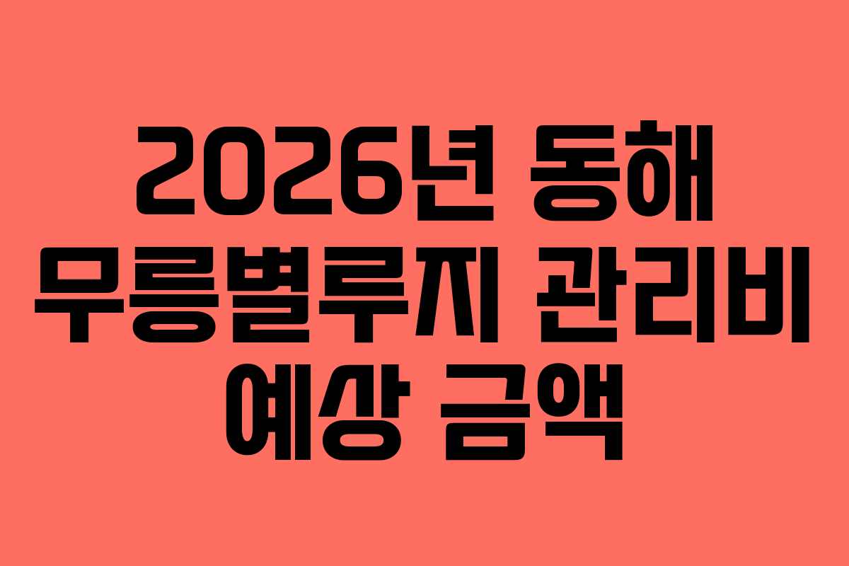 2026년 동해 무릉별루지 관리비 예상 금액