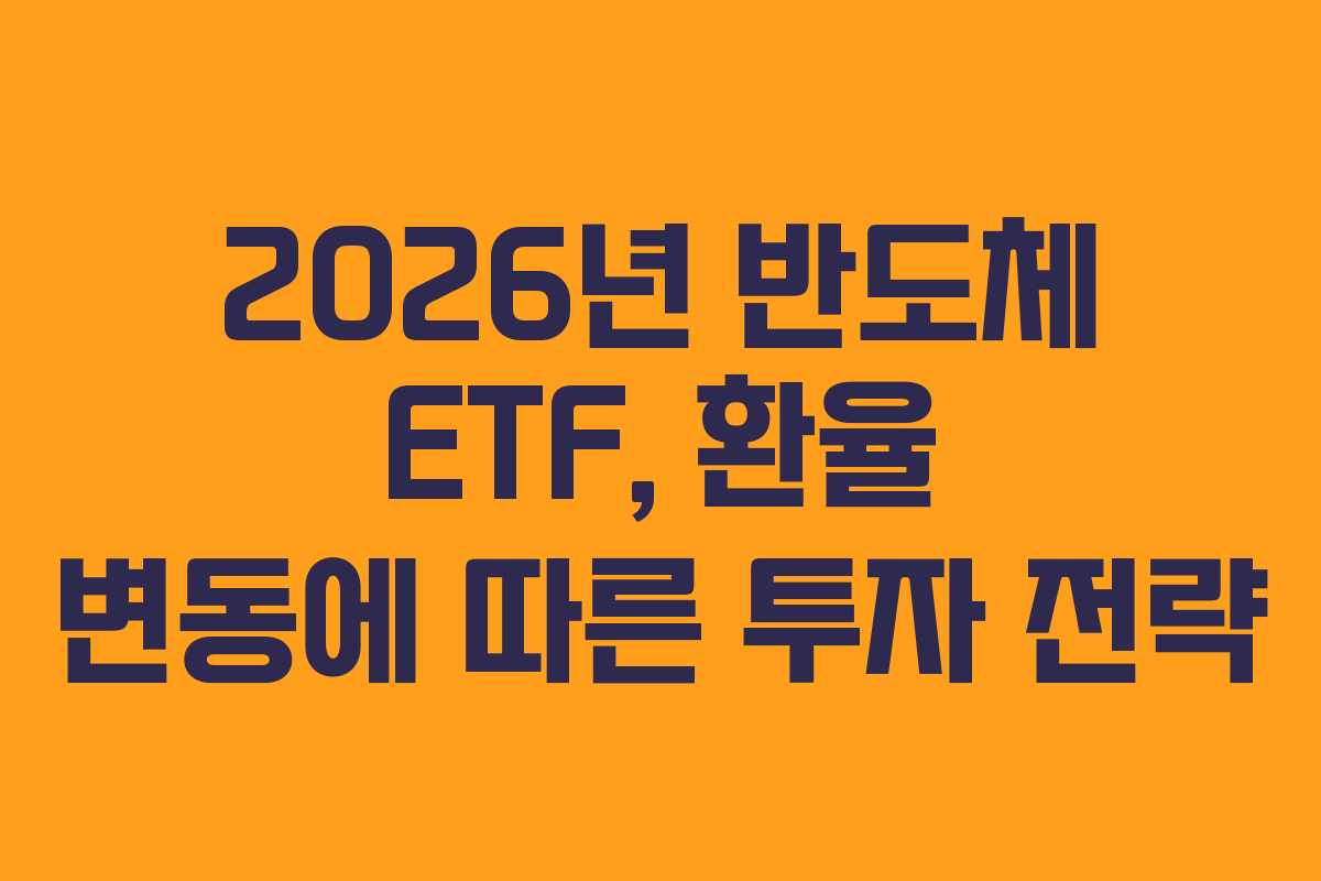 2026년 반도체 ETF, 환율 변동에 따른 투자 전략