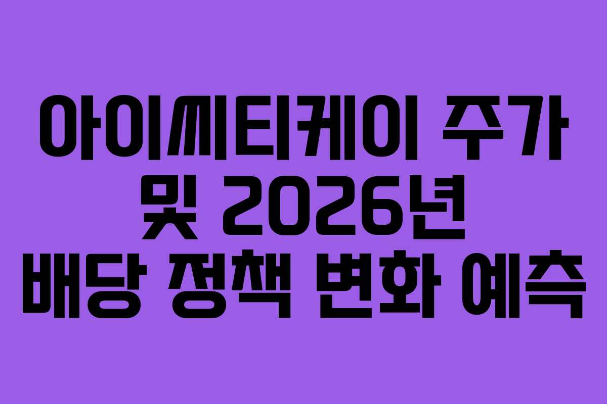 아이씨티케이 주가 및 2026년 배당 정책 변화 예측