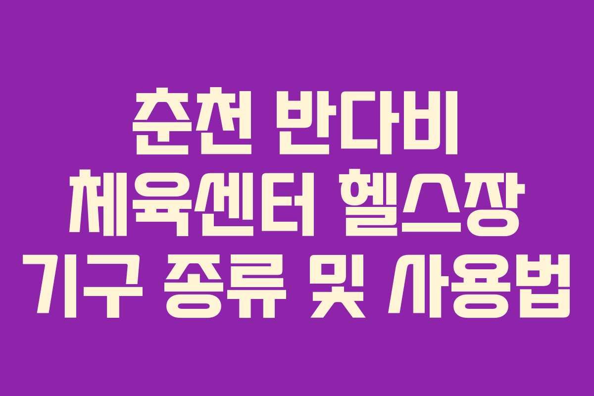 춘천 반다비 체육센터 헬스장 기구 종류 및 사용법