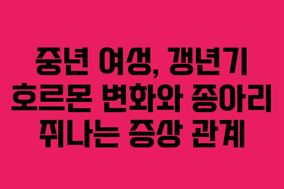 중년 여성, 갱년기 호르몬 변화와 종아리 쥐나는 증상 관계