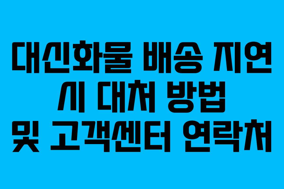 대신화물 배송 지연 시 대처 방법 및 고객센터 연락처