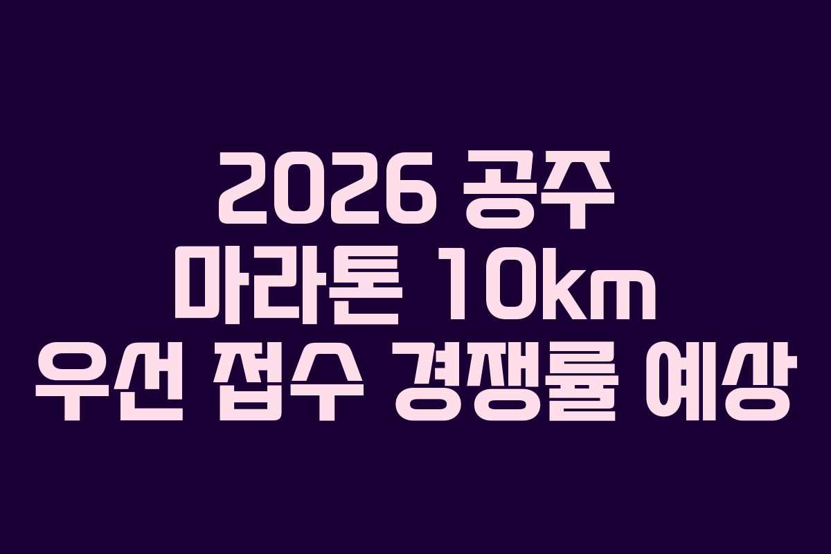 2026 공주 마라톤 10km 우선 접수 경쟁률 예상
