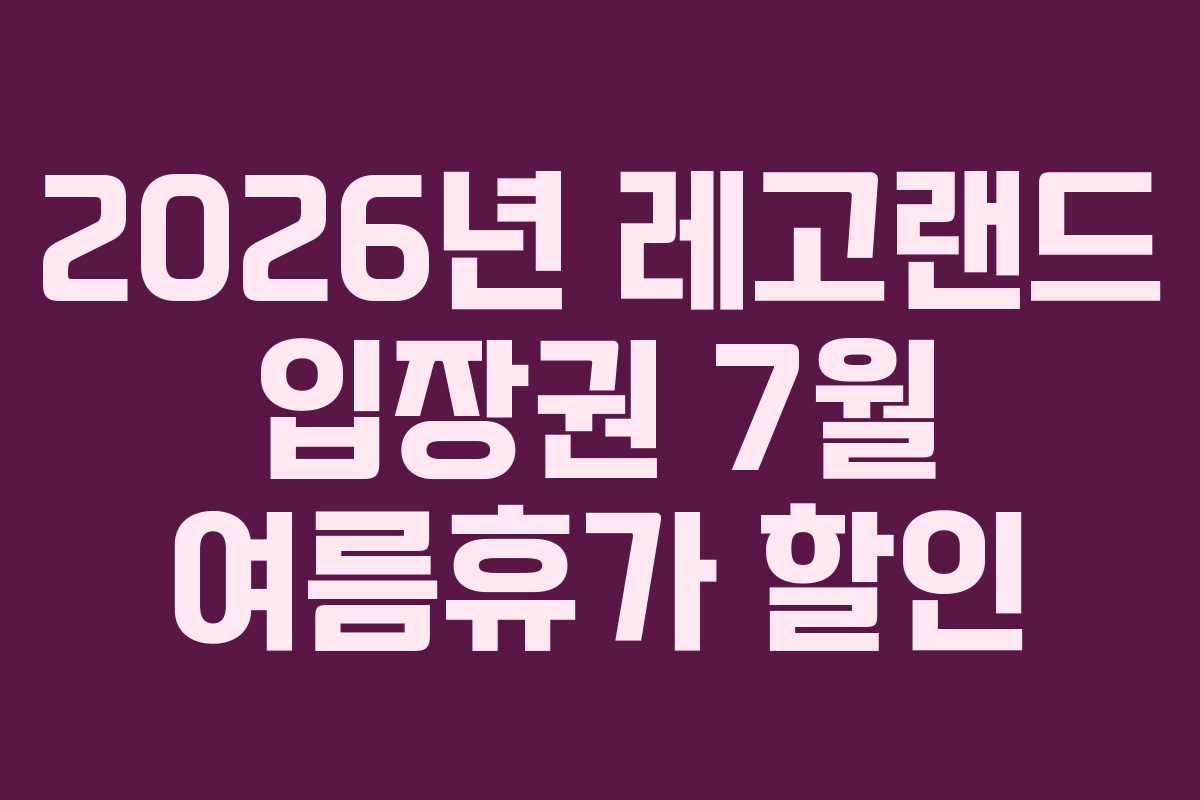 2026년 레고랜드 입장권 7월 여름휴가 할인
