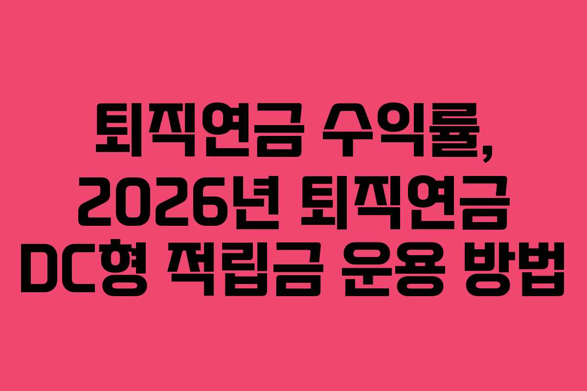 퇴직연금 수익률, 2026년 퇴직연금 DC형 적립금 운용 방법
