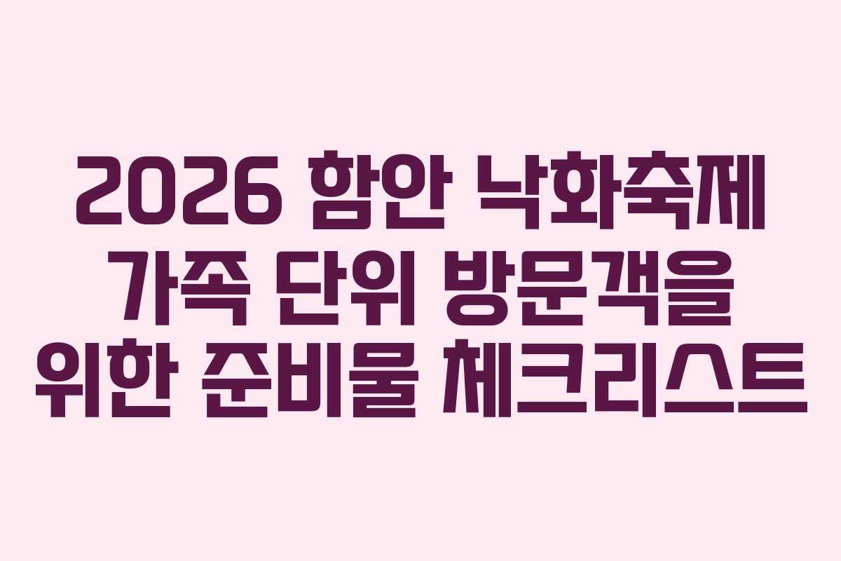 2026 함안 낙화축제 가족 단위 방문객을 위한 준비물 체크리스트