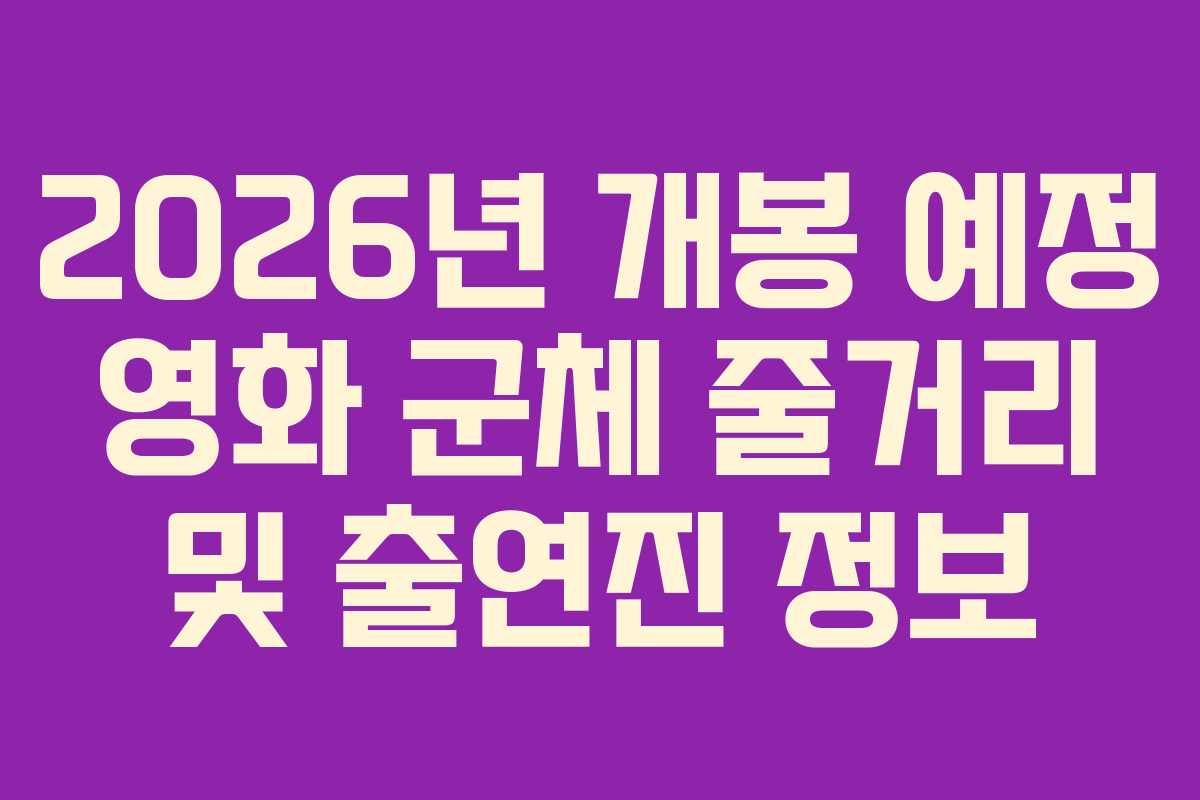 2026년 개봉 예정 영화 군체 줄거리 및 출연진 정보
