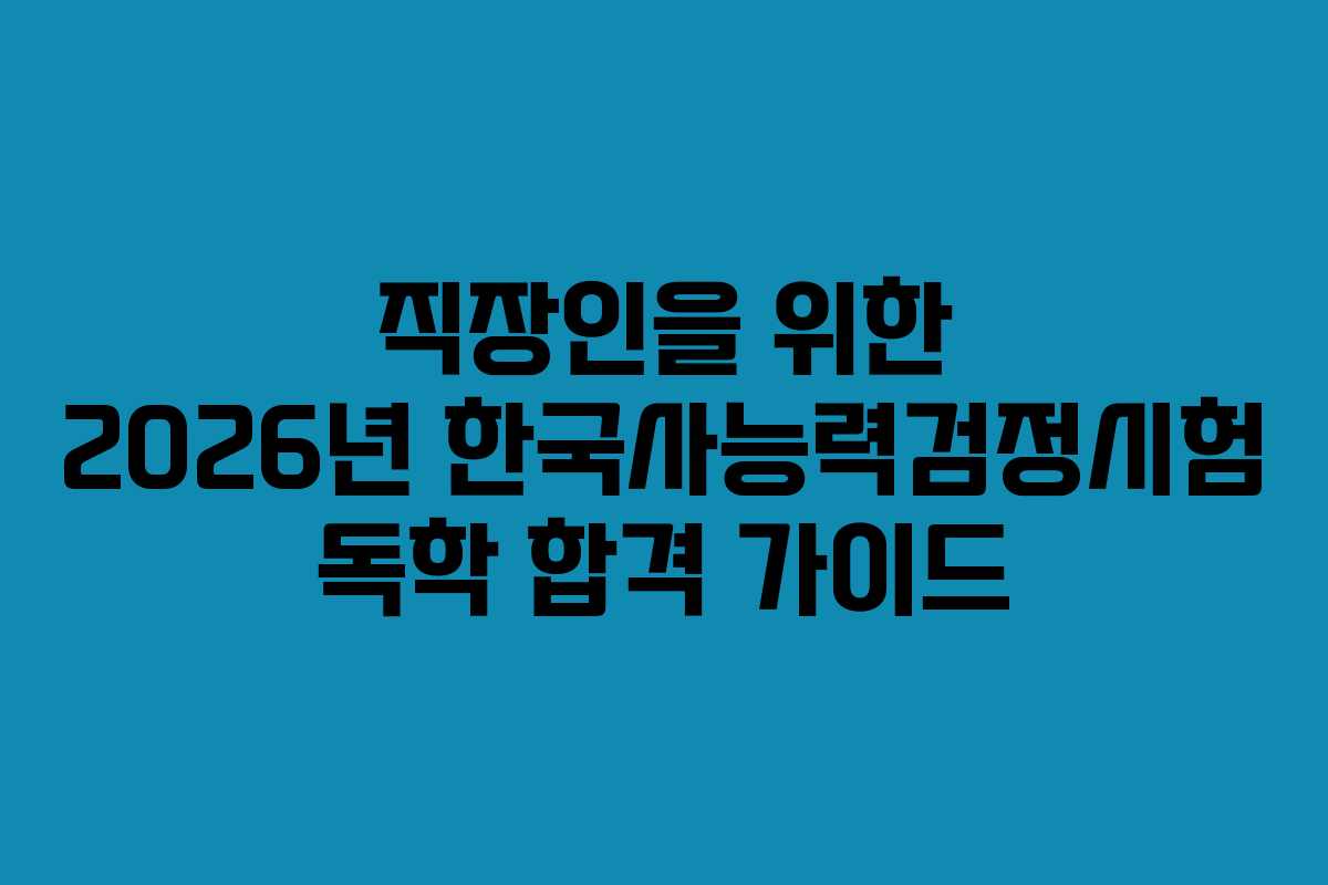 직장인을 위한 2026년 한국사능력검정시험 독학 합격 가이드