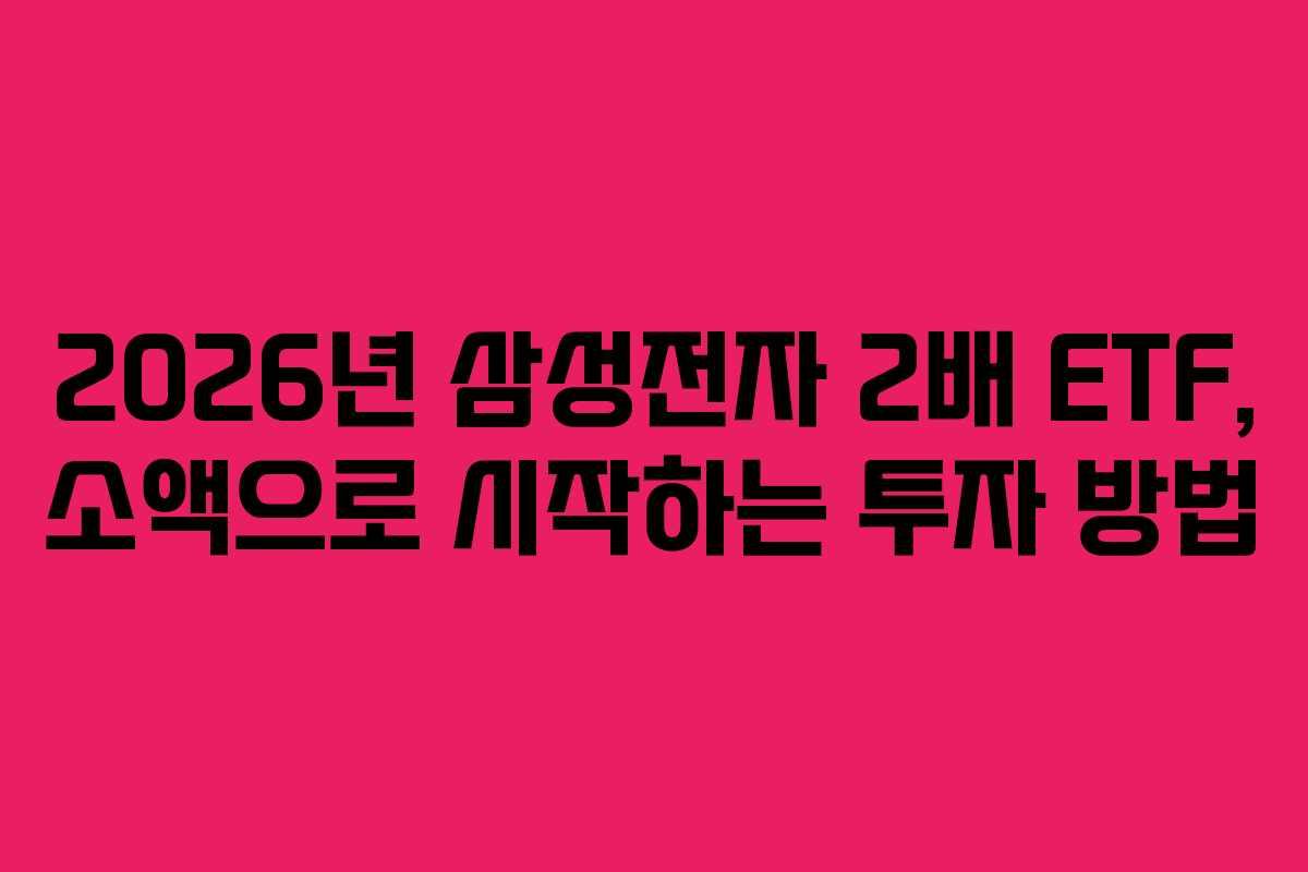 2026년 삼성전자 2배 ETF, 소액으로 시작하는 투자 방법