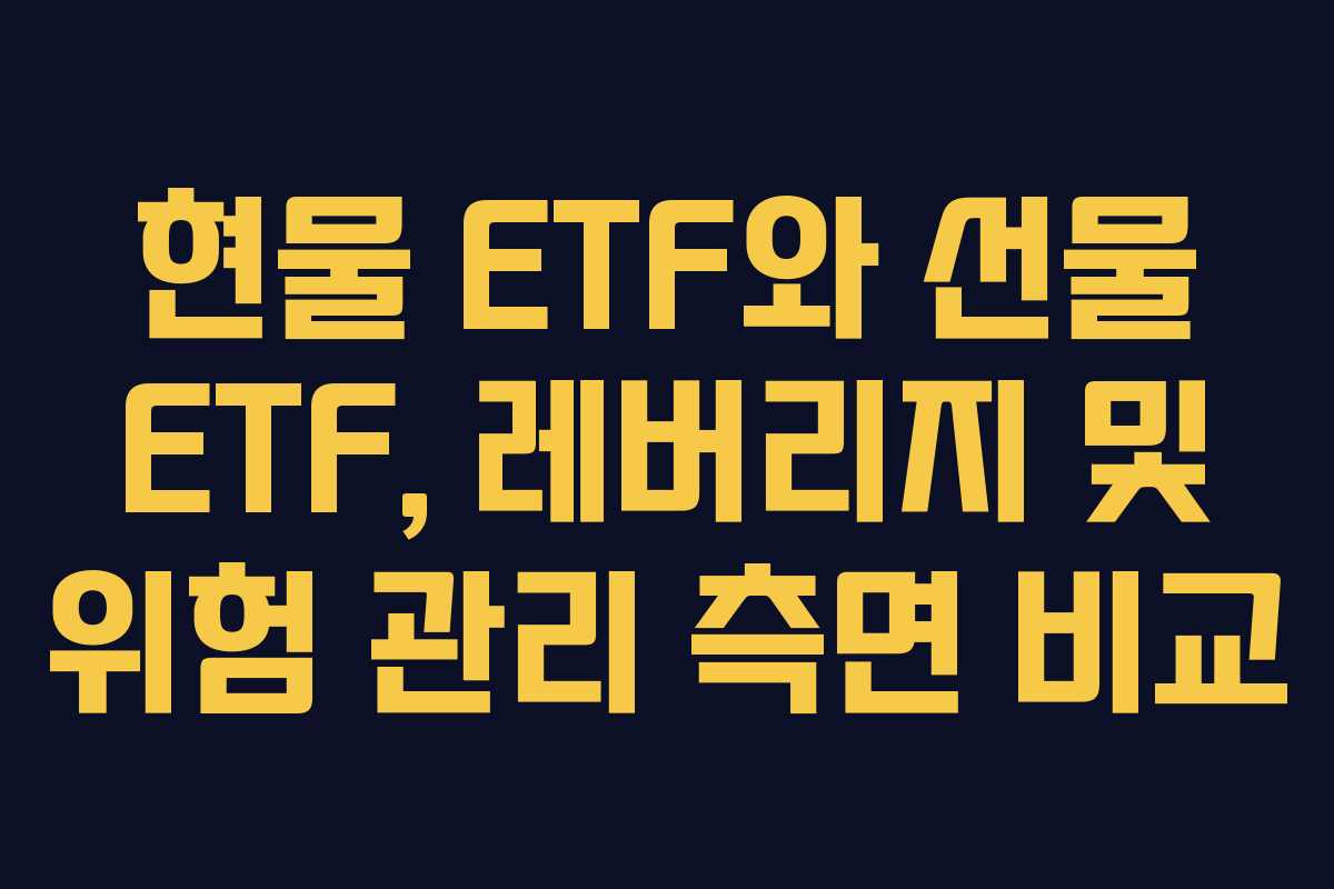 현물 ETF와 선물 ETF, 레버리지 및 위험 관리 측면 비교