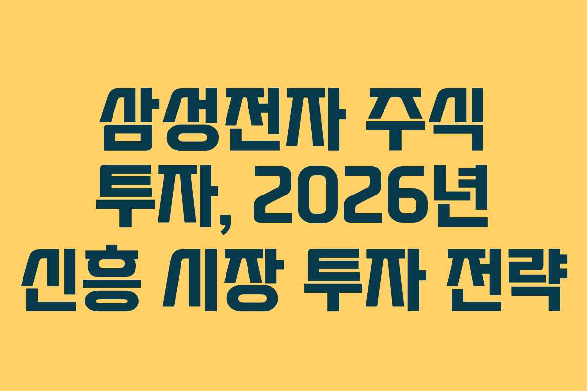 삼성전자 주식 투자, 2026년 신흥 시장 투자 전략