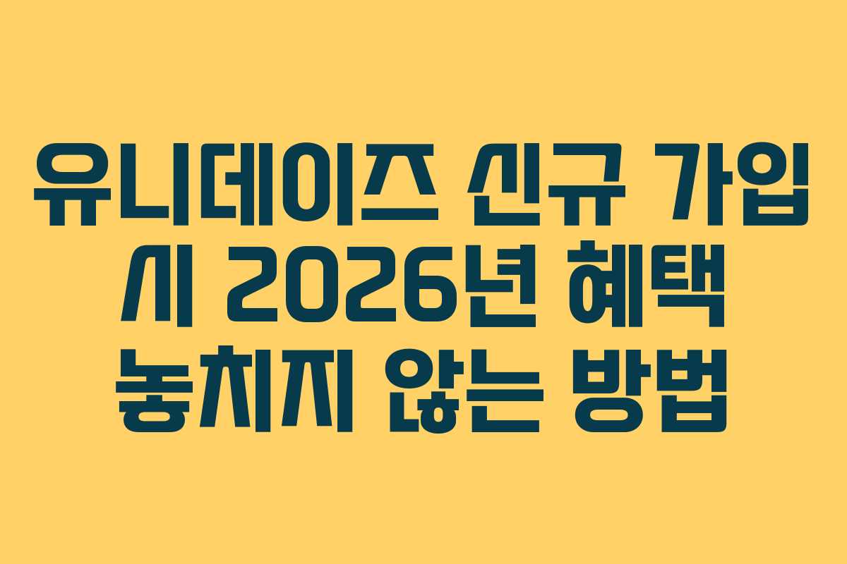 유니데이즈 신규 가입 시 2026년 혜택 놓치지 않는 방법