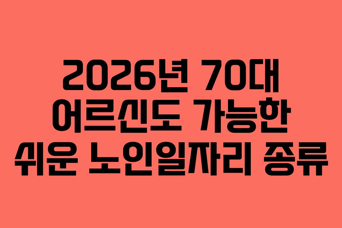 2026년 70대 어르신도 가능한 쉬운 노인일자리 종류