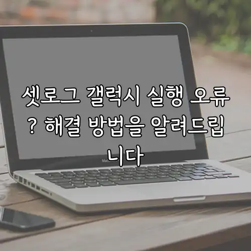 셋로그 갤럭시 실행 오류? 해결 방법을 알려드립니다