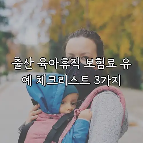 출산 육아휴직 보험료 유예 체크리스트 3가지