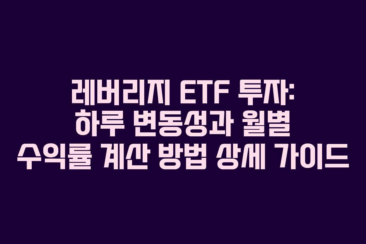 레버리지 ETF 투자: 하루 변동성과 월별 수익률 계산 방법 상세 가이드