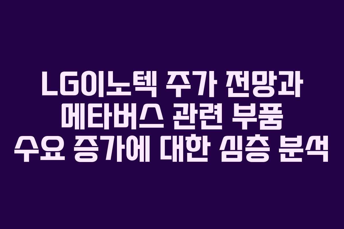 LG이노텍 주가 전망과 메타버스 관련 부품 수요 증가에 대한 심층 분석
