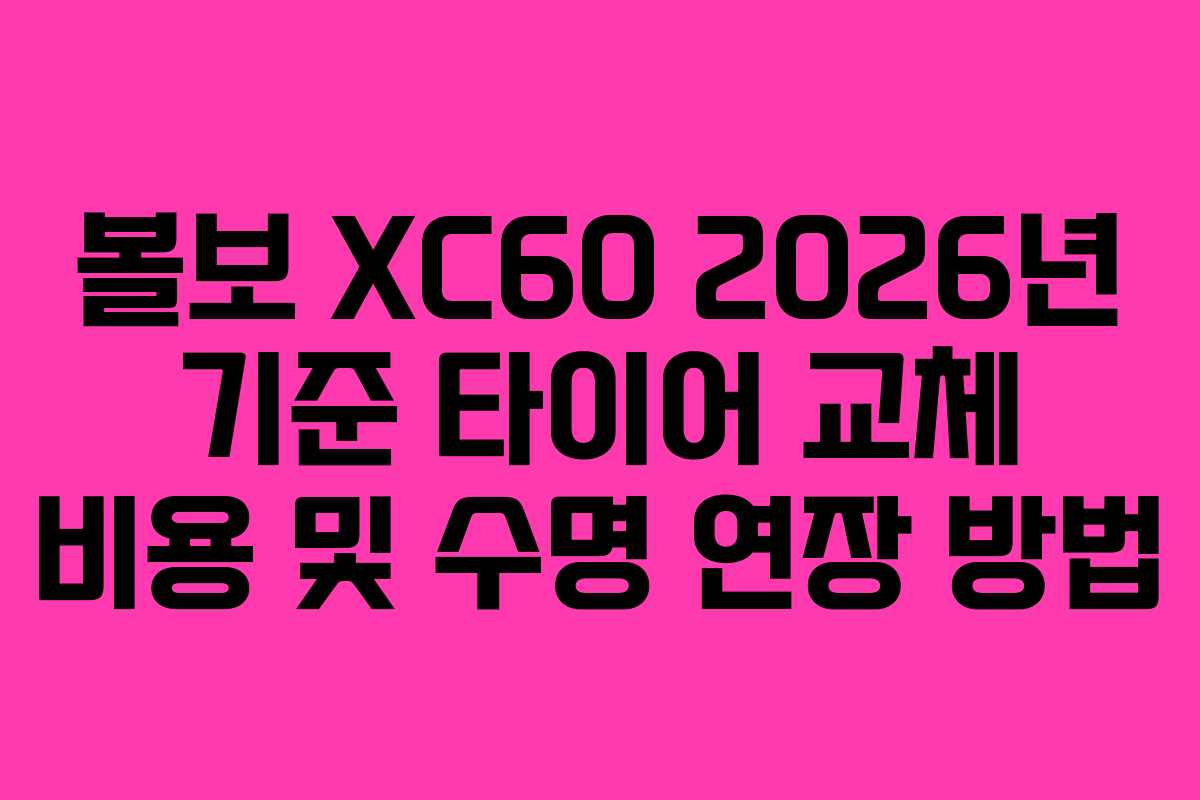 볼보 XC60 2026년 기준 타이어 교체 비용 및 수명 연장 방법