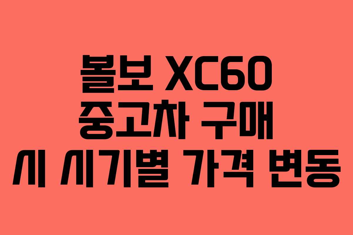 볼보 XC60 중고차 구매 시 시기별 가격 변동