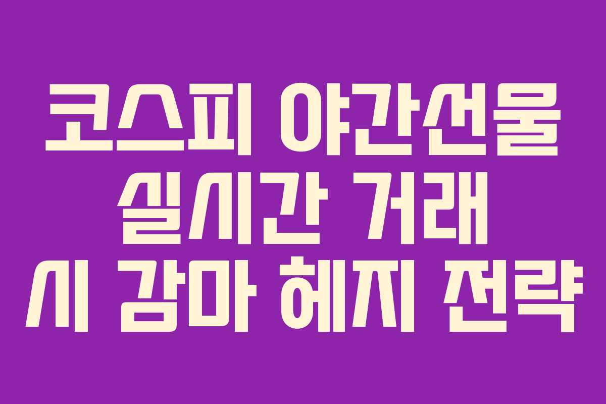 코스피 야간선물 실시간 거래 시 감마 헤지 전략