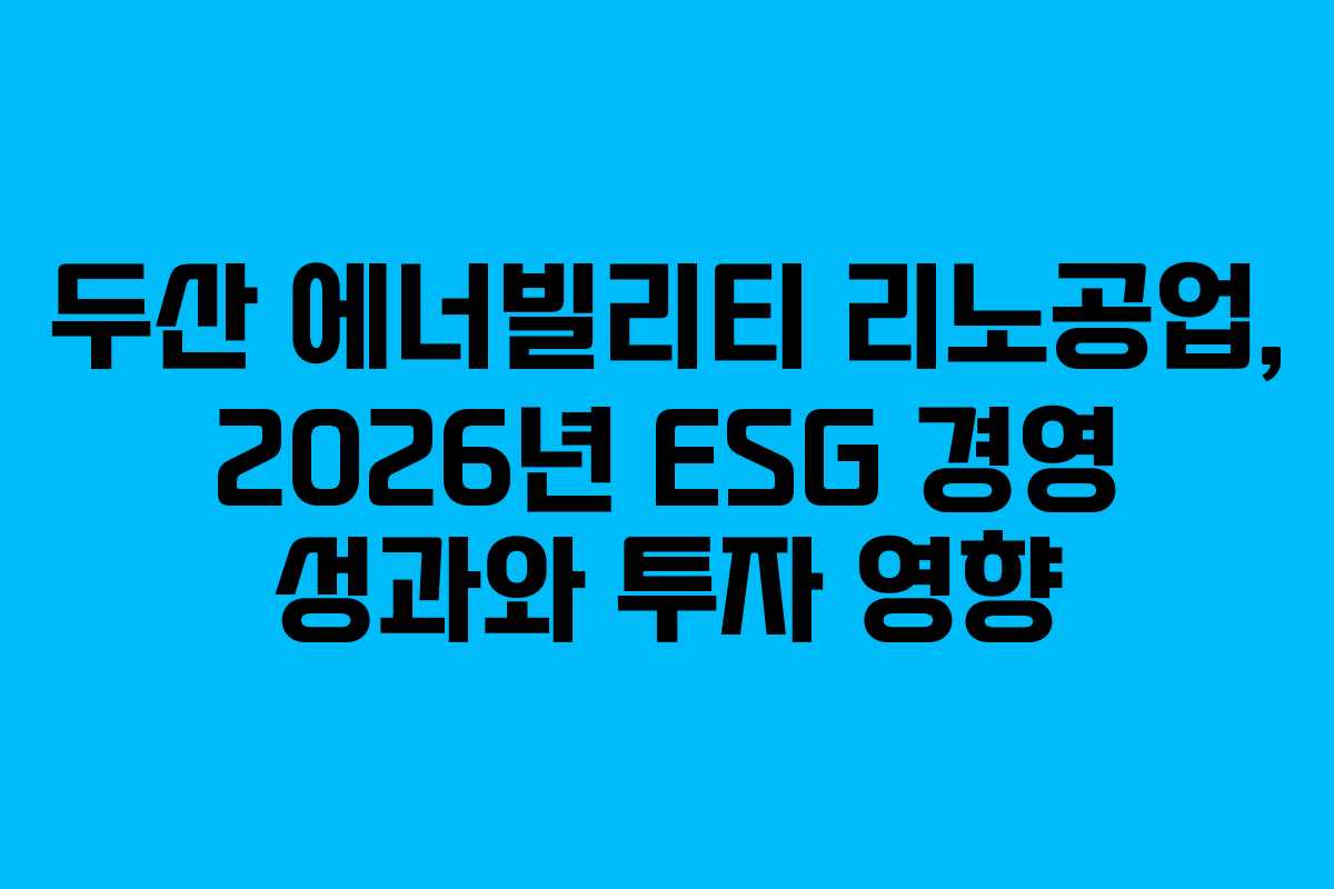 두산 에너빌리티 리노공업, 2026년 ESG 경영 성과와 투자 영향