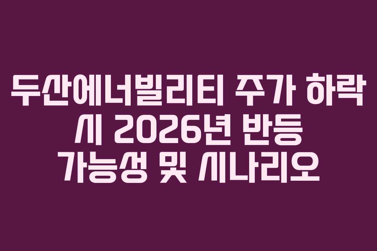 두산에너빌리티 주가 하락 시 2026년 반등 가능성 및 시나리오