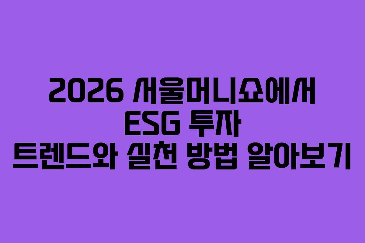 2026 서울머니쇼에서 ESG 투자 트렌드와 실천 방법 알아보기