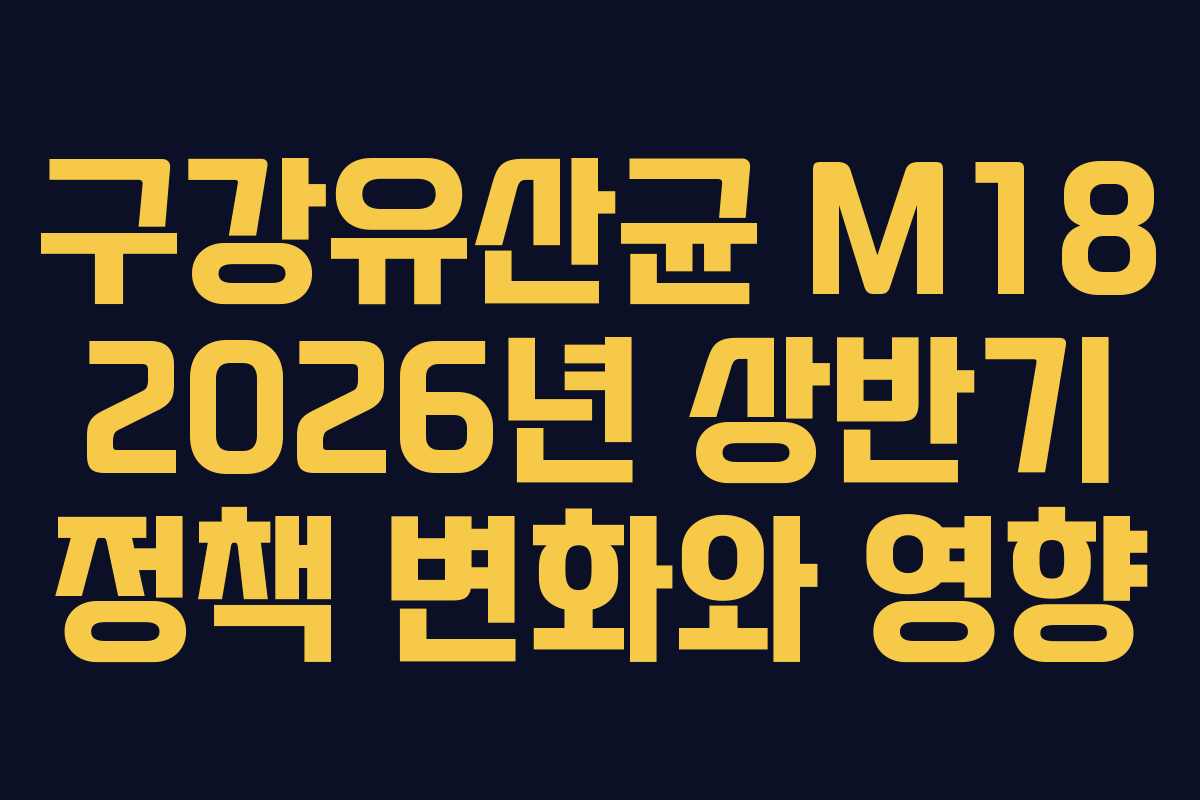 구강유산균 M18 2026년 상반기 정책 변화와 영향